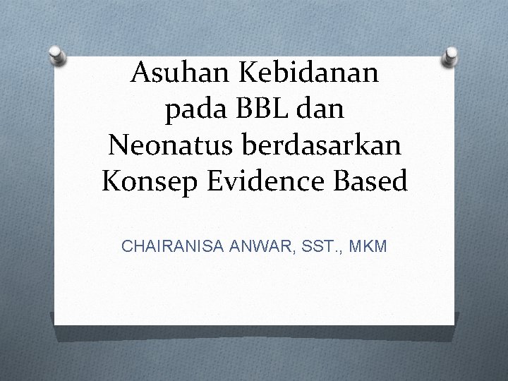 Asuhan Kebidanan pada BBL dan Neonatus berdasarkan Konsep Evidence Based CHAIRANISA ANWAR, SST. ,