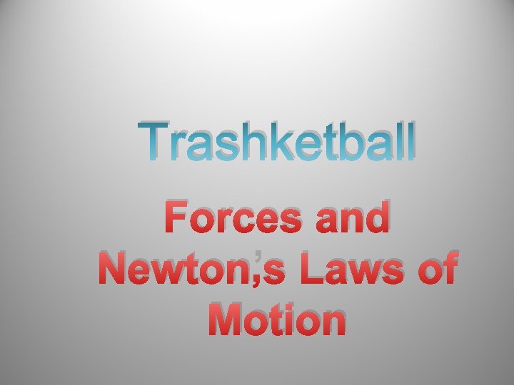 Trashketball Forces and Newton’s Laws of Motion 