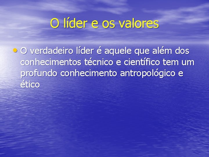 O líder e os valores • O verdadeiro líder é aquele que além dos