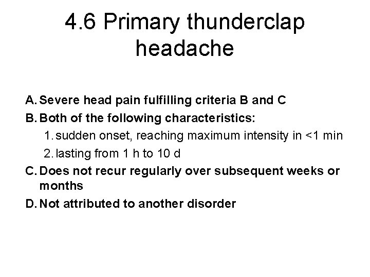 4. 6 Primary thunderclap headache A. Severe head pain fulfilling criteria B and C