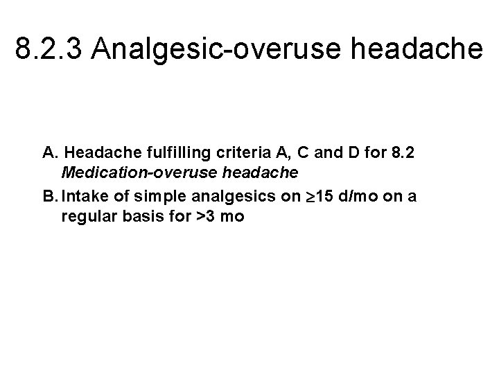 8. 2. 3 Analgesic-overuse headache A. Headache fulfilling criteria A, C and D for