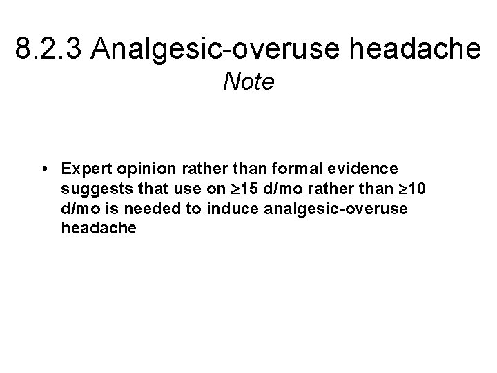 8. 2. 3 Analgesic-overuse headache Note • Expert opinion rather than formal evidence suggests
