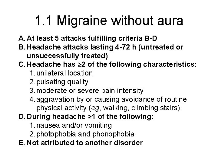 1. 1 Migraine without aura A. At least 5 attacks fulfilling criteria B-D B.