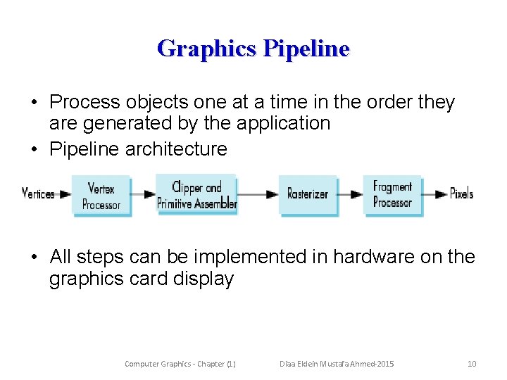 Graphics Pipeline • Process objects one at a time in the order they are