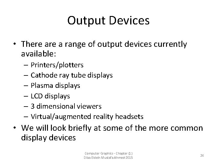 Output Devices • There a range of output devices currently available: – Printers/plotters –