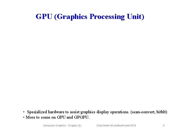 GPU (Graphics Processing Unit) • Specialized hardware to assist graphics display operations. (scan-convert, bitblt)