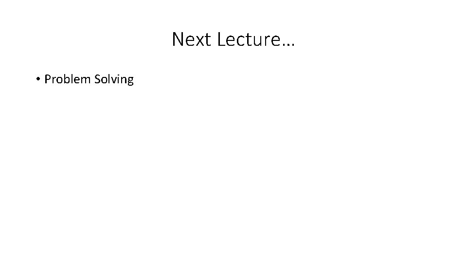 Next Lecture… • Problem Solving 