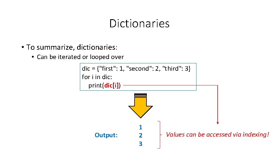 Dictionaries • To summarize, dictionaries: • Can be iterated or looped over dic =