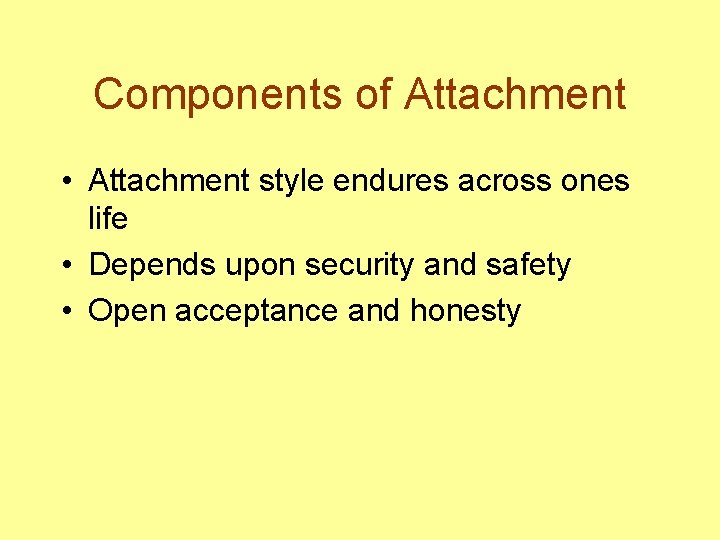 Components of Attachment • Attachment style endures across ones life • Depends upon security