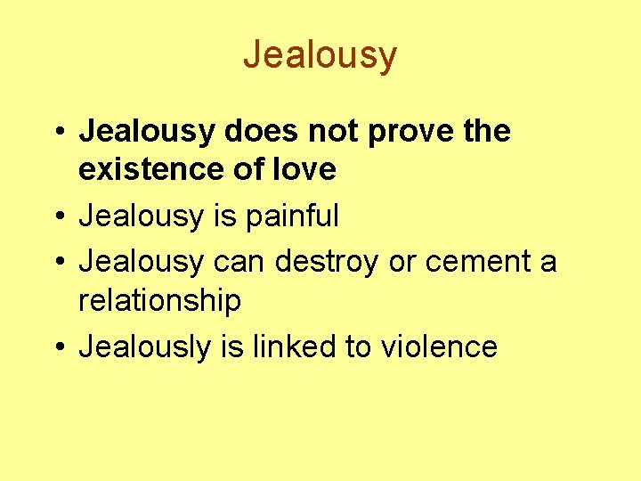 Jealousy • Jealousy does not prove the existence of love • Jealousy is painful