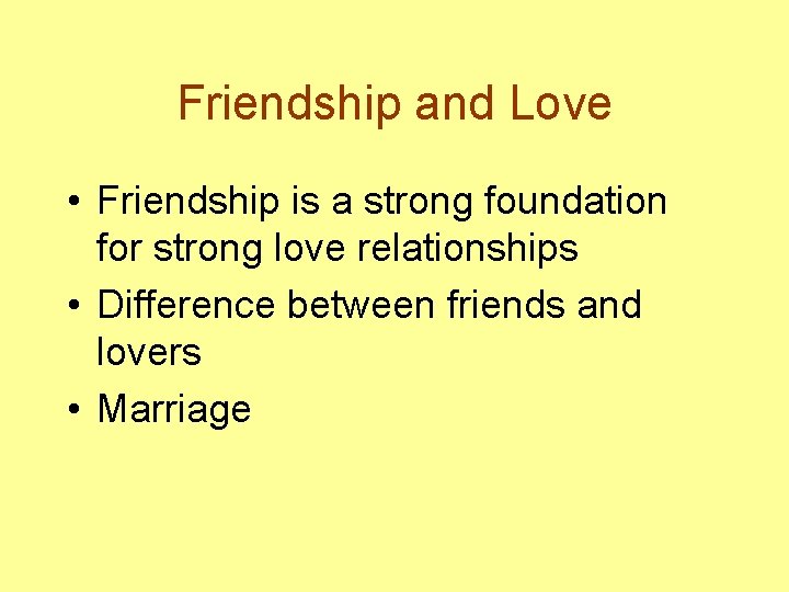 Friendship and Love • Friendship is a strong foundation for strong love relationships •