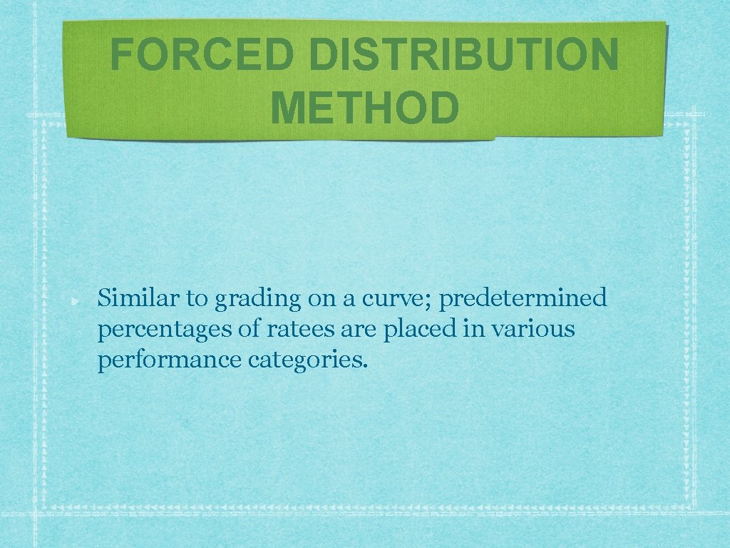 FORCED DISTRIBUTION METHOD Similar to grading on a curve; predetermined percentages of ratees are