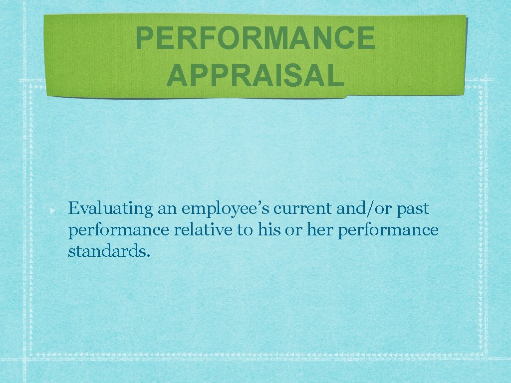 PERFORMANCE APPRAISAL Evaluating an employee’s current and/or past performance relative to his or her