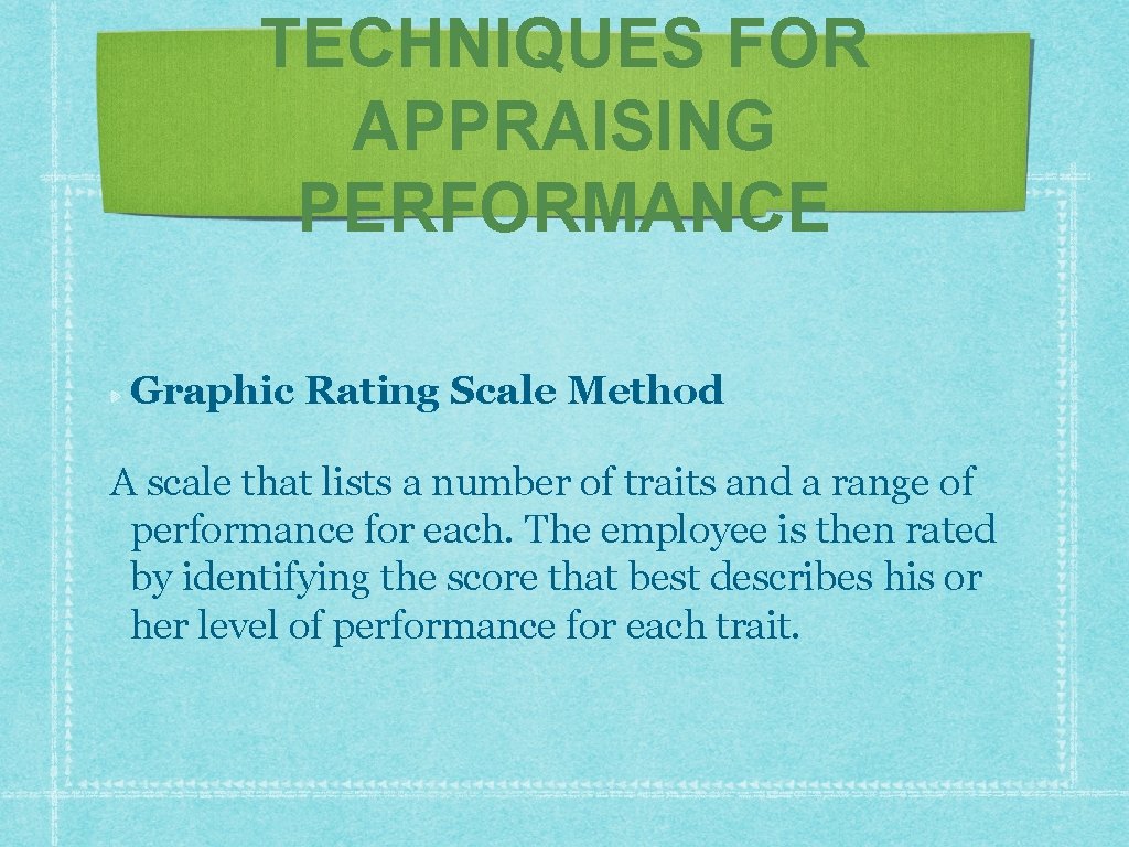 TECHNIQUES FOR APPRAISING PERFORMANCE Graphic Rating Scale Method A scale that lists a number