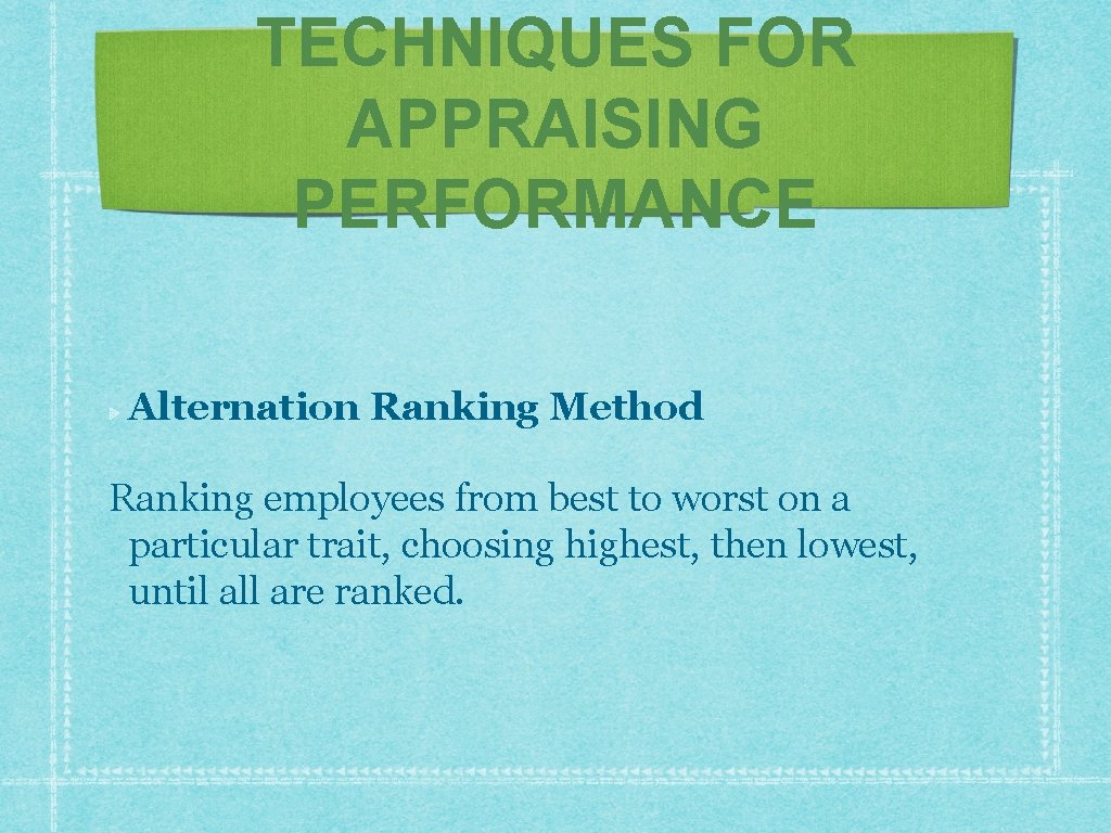TECHNIQUES FOR APPRAISING PERFORMANCE Alternation Ranking Method Ranking employees from best to worst on
