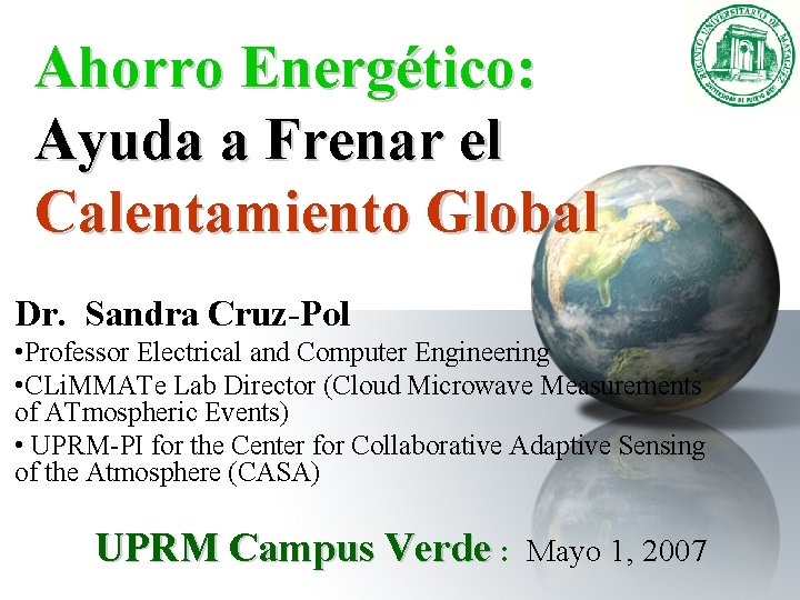 Ahorro Energético: Ayuda a Frenar el Calentamiento Global Dr. Sandra Cruz-Pol • Professor Electrical
