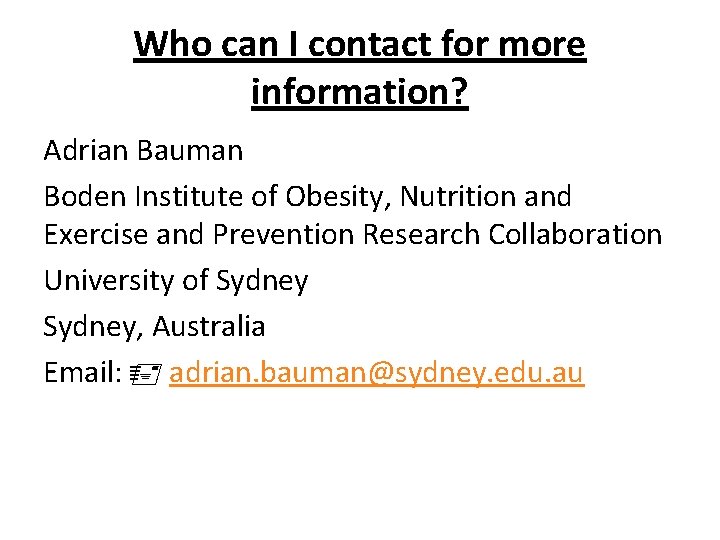 Who can I contact for more information? Adrian Bauman Boden Institute of Obesity, Nutrition