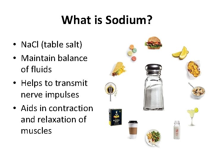 What is Sodium? • Na. Cl (table salt) • Maintain balance of fluids •