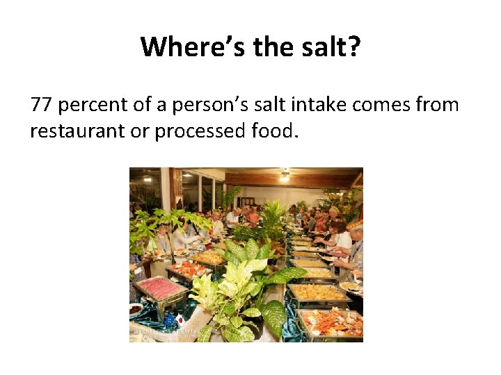 Where’s the salt? 77 percent of a person’s salt intake comes from restaurant or