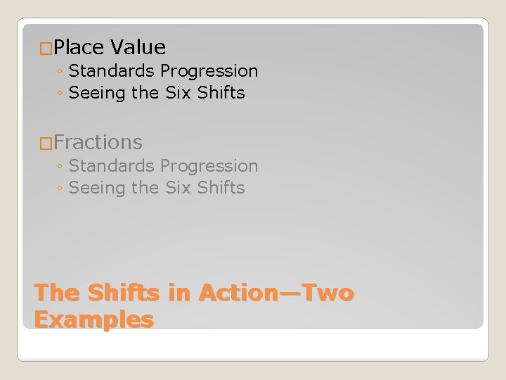 �Place Value ◦ Standards Progression ◦ Seeing the Six Shifts �Fractions ◦ Standards Progression