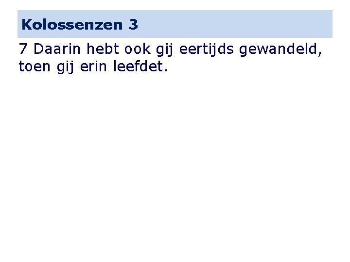 Kolossenzen 3 7 Daarin hebt ook gij eertijds gewandeld, toen gij erin leefdet. 