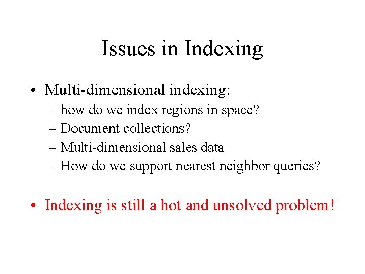 Issues in Indexing • Multi-dimensional indexing: – how do we index regions in space?