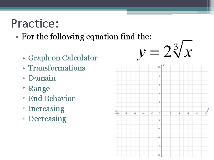 Practice: • For the following equation find the: ▫ ▫ ▫ ▫ Graph on