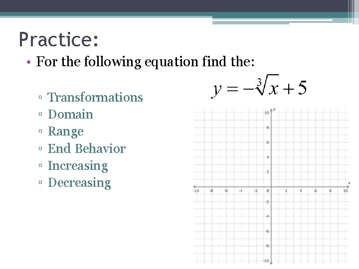 Practice: • For the following equation find the: ▫ ▫ ▫ Transformations Domain Range