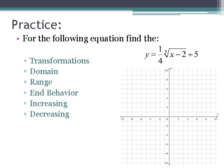 Practice: • For the following equation find the: ▫ ▫ ▫ Transformations Domain Range