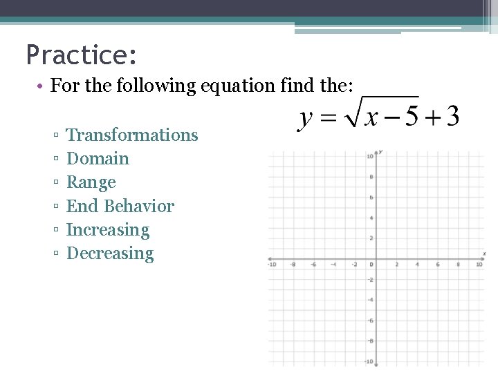 Practice: • For the following equation find the: ▫ ▫ ▫ Transformations Domain Range