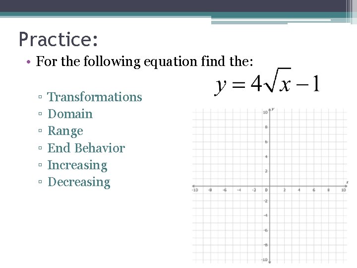 Practice: • For the following equation find the: ▫ ▫ ▫ Transformations Domain Range