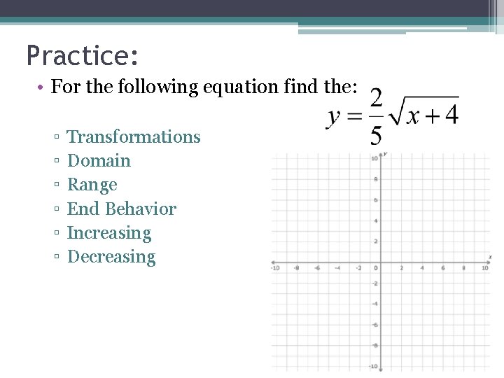 Practice: • For the following equation find the: ▫ ▫ ▫ Transformations Domain Range