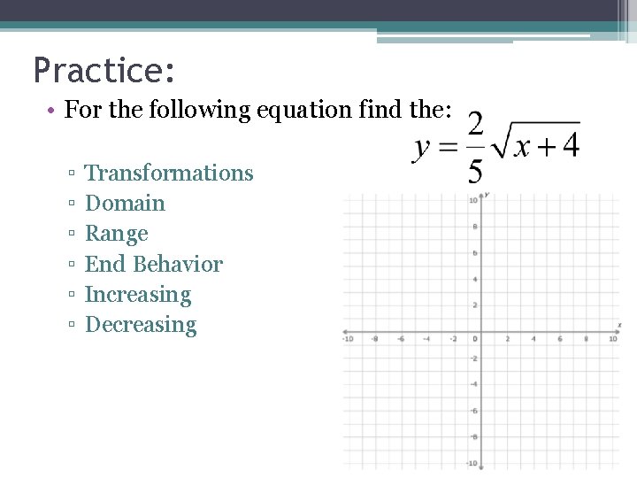 Practice: • For the following equation find the: ▫ ▫ ▫ Transformations Domain Range