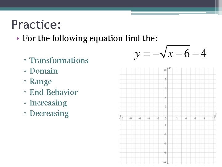 Practice: • For the following equation find the: ▫ ▫ ▫ Transformations Domain Range