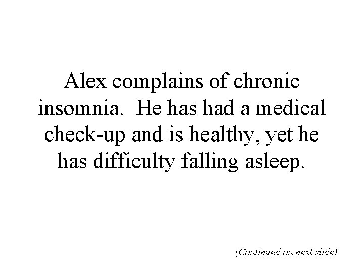 Alex complains of chronic insomnia. He has had a medical check-up and is healthy,