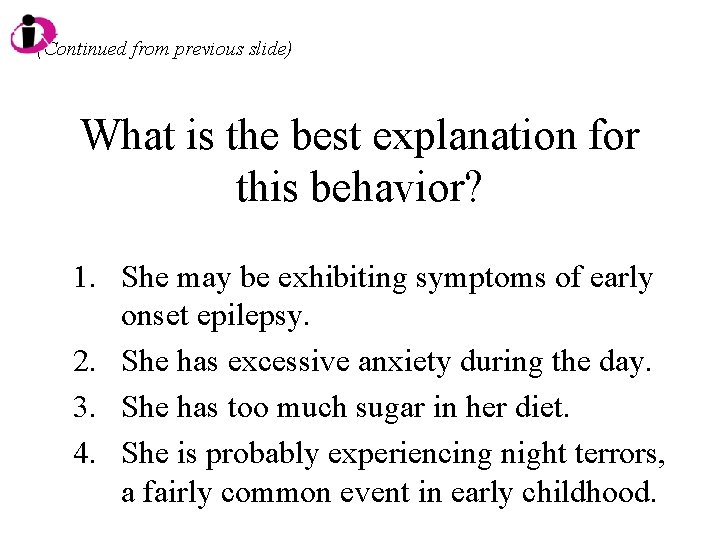 (Continued from previous slide) What is the best explanation for this behavior? 1. She