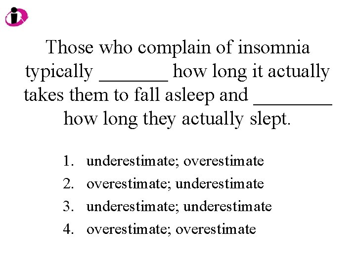 Those who complain of insomnia typically _______ how long it actually takes them to