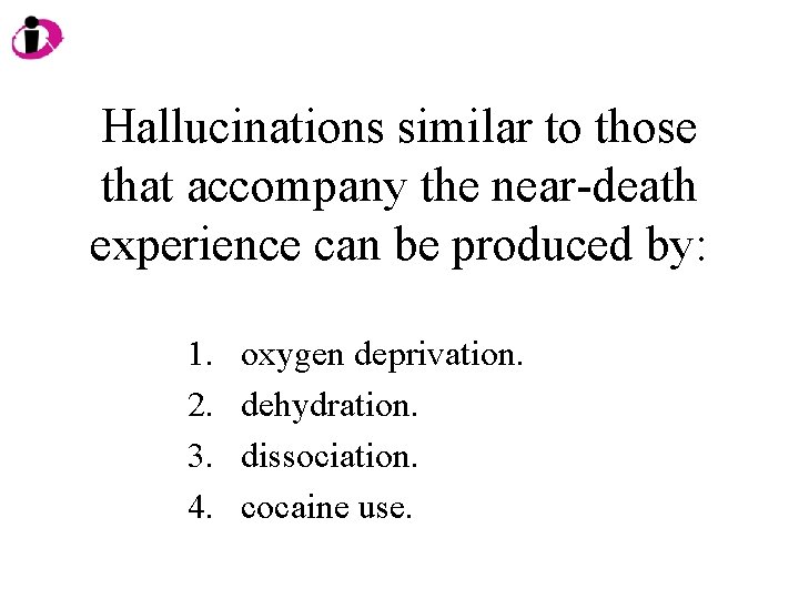 Hallucinations similar to those that accompany the near-death experience can be produced by: 1.