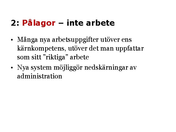 2: Pålagor – inte arbete • Många nya arbetsuppgifter utöver ens kärnkompetens, utöver det