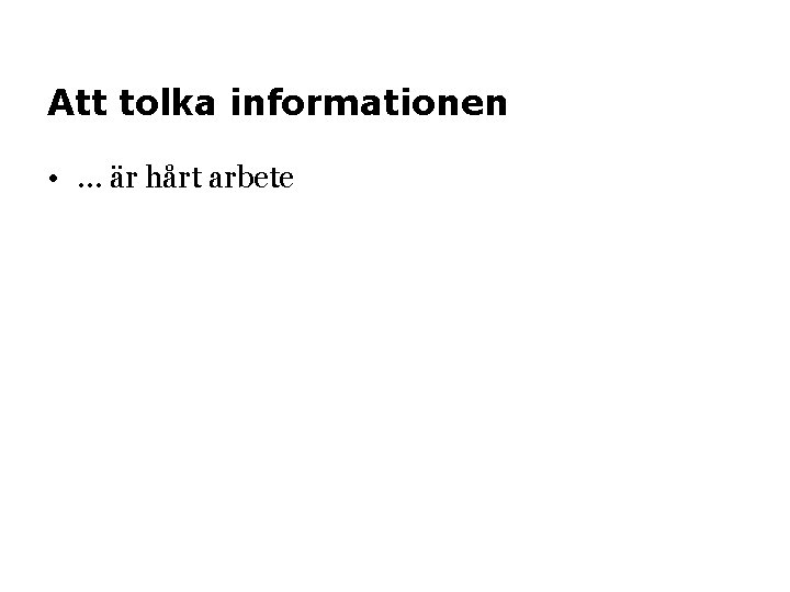 Att tolka informationen • … är hårt arbete 