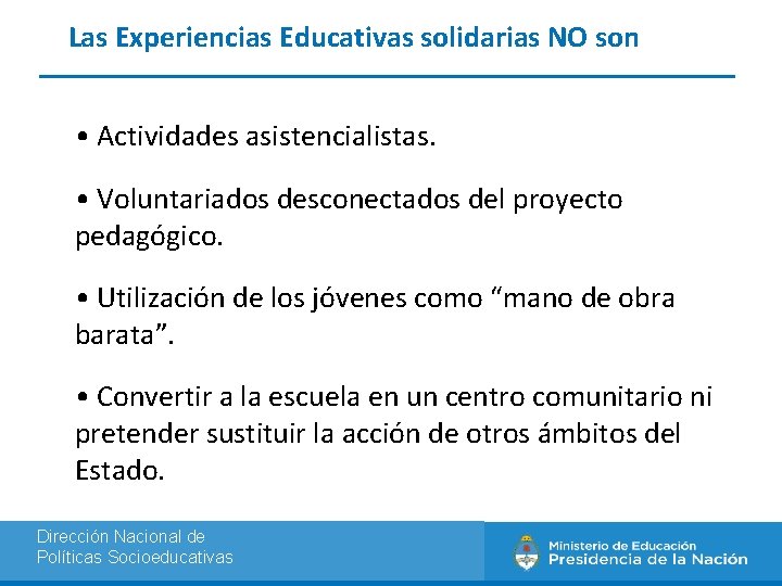 Las Experiencias Educativas solidarias NO son • Actividades asistencialistas. • Voluntariados desconectados del proyecto