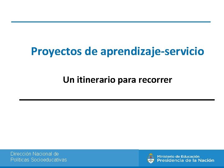 Proyectos de aprendizaje-servicio Un itinerario para recorrer Dirección Nacional de Políticas Socioeducativas 
