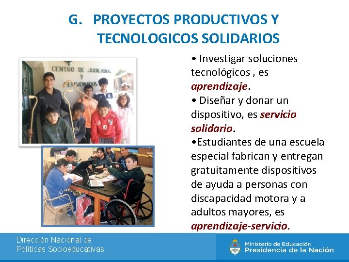 G. PROYECTOS PRODUCTIVOS Y TECNOLOGICOS SOLIDARIOS • Investigar soluciones tecnológicos , es aprendizaje. •
