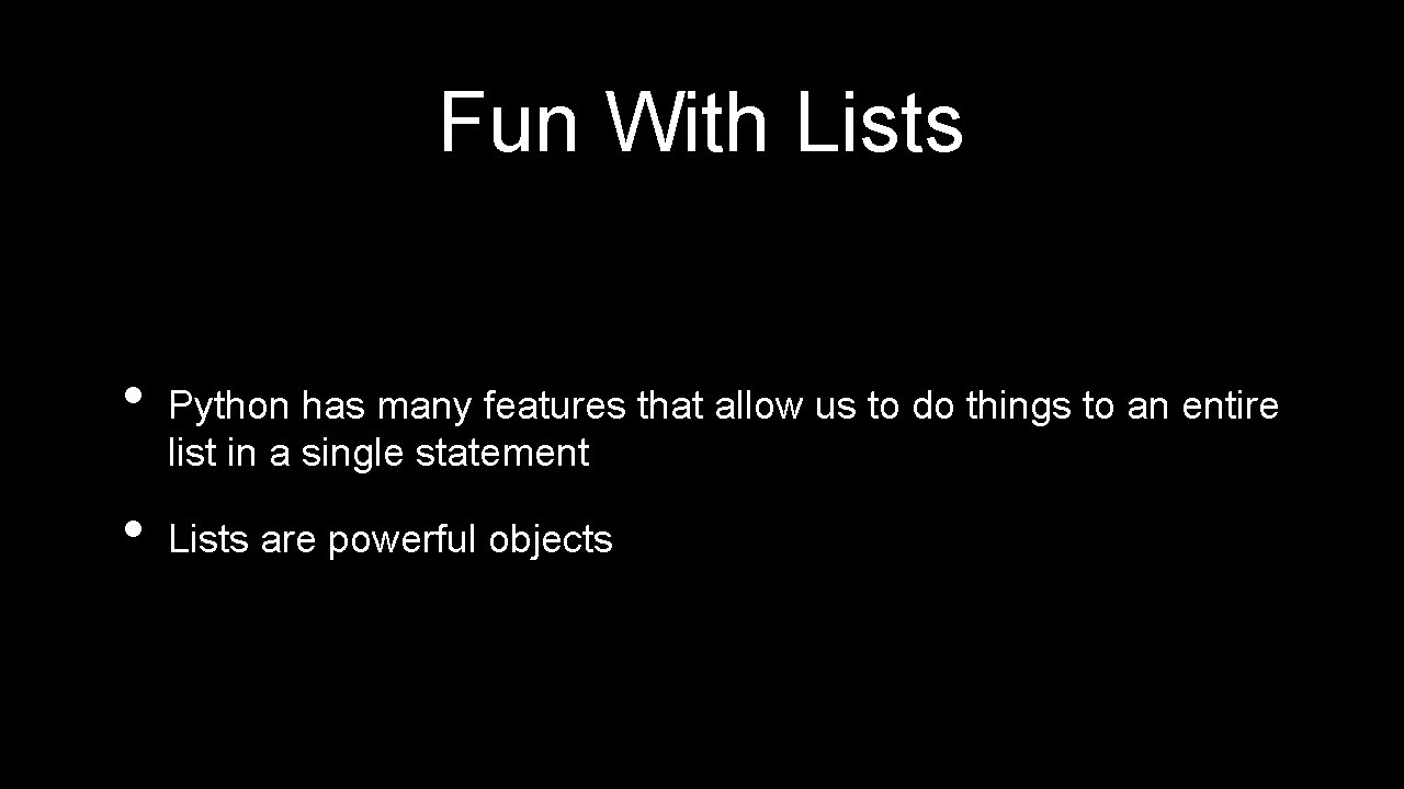 Fun With Lists • • Python has many features that allow us to do