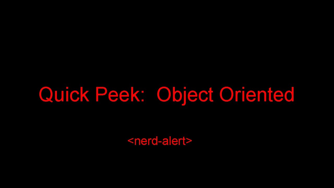 Quick Peek: Object Oriented <nerd-alert> 