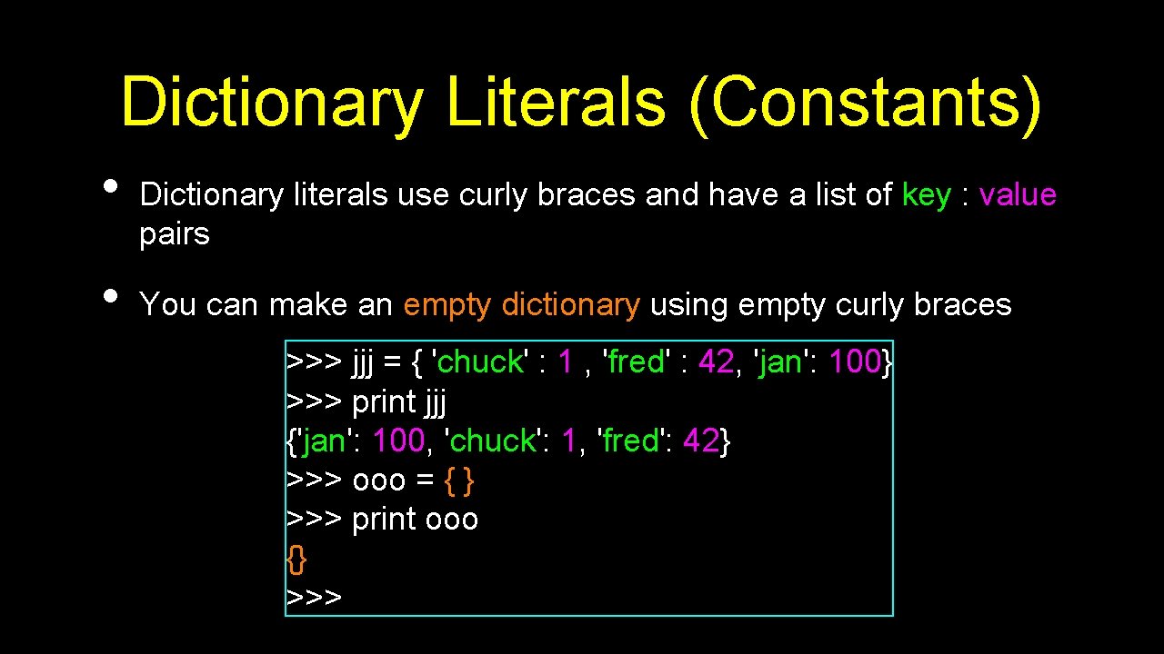 Dictionary Literals (Constants) • • Dictionary literals use curly braces and have a list