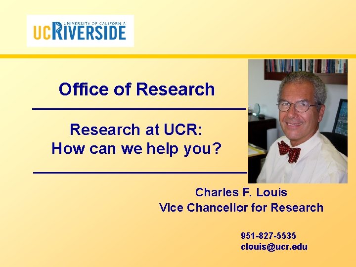 Office of Research at UCR: How can we help you? Charles F. Louis Vice