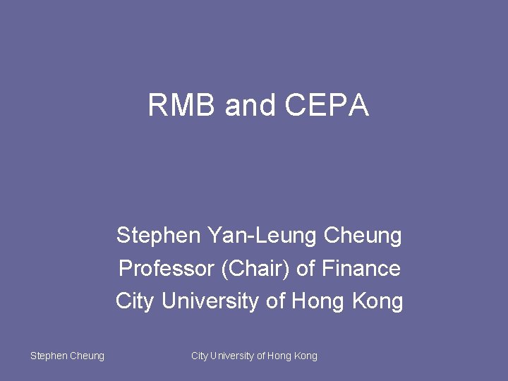 RMB and CEPA Stephen Yan-Leung Cheung Professor (Chair) of Finance City University of Hong