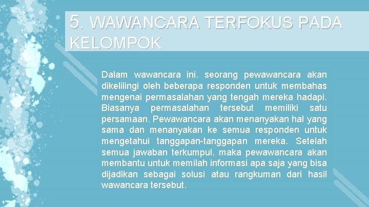 5. WAWANCARA TERFOKUS PADA KELOMPOK Dalam wawancara ini, seorang pewawancara akan dikelilingi oleh beberapa