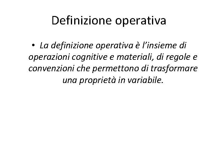 Definizione operativa • La definizione operativa è l’insieme di operazioni cognitive e materiali, di
